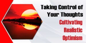 Take Control Of Your Thoughts Cultivating Realistic Optimism 300x150