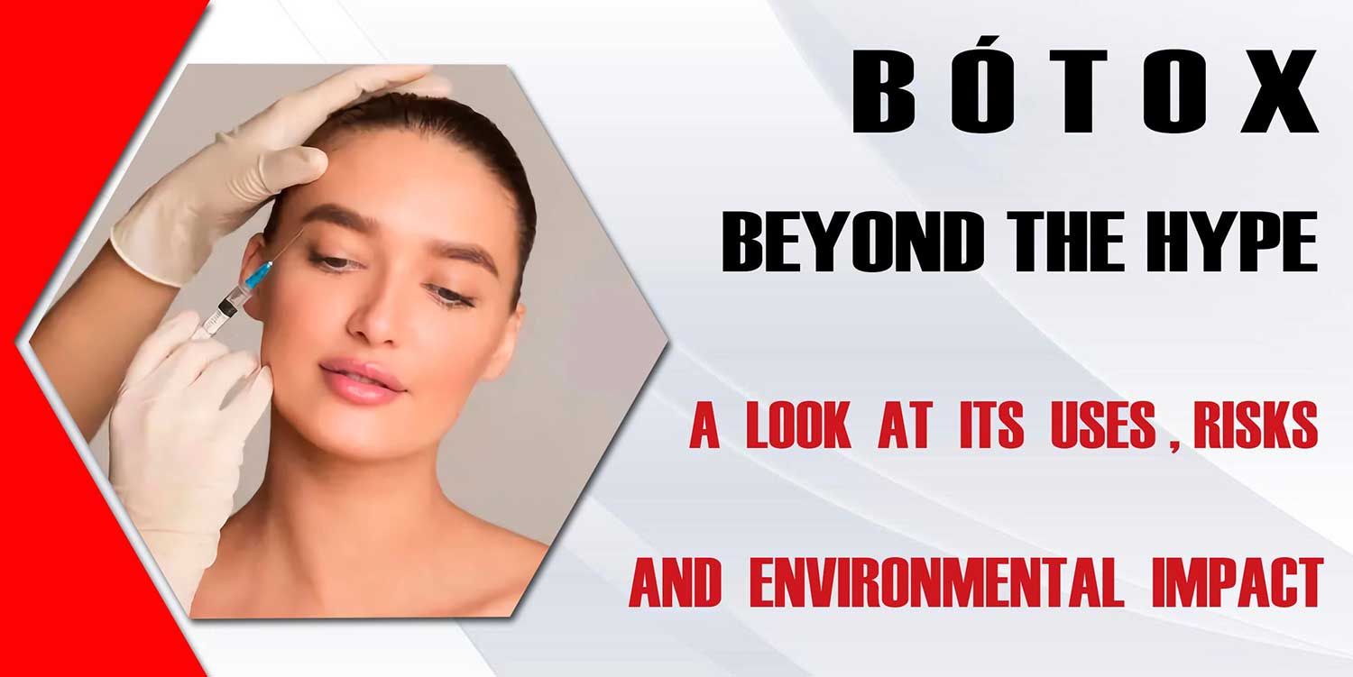 Botox: Beyond the Hype – A Look at Its Uses, Risks, and Environmental Impact