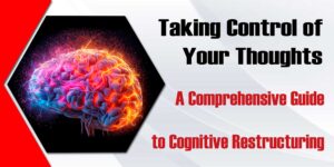 Taking Control Of Your Thoughts A Comprehensive Guide To Cognitive Restructuring 300x150