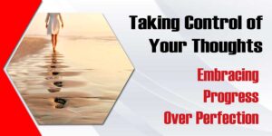 Taking Control Of Your Thoughts Embracing Progress Over Perfection 300x150