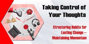 Taking Control Of Your Thoughts Structuring Habits For Lasting Change Maintaining Momentum 1 300x150