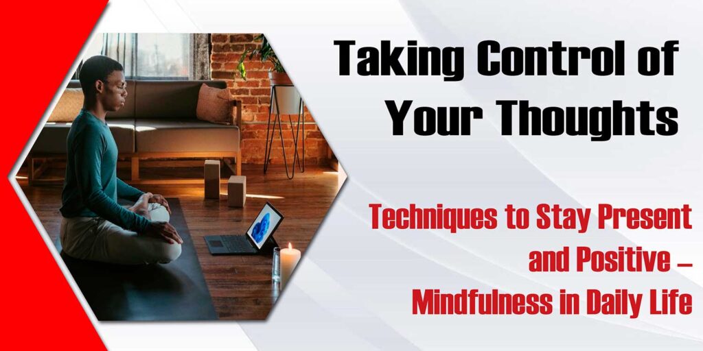 Taking Control Of Your Thoughts Techniques To Stay Present And Positive Mindfulness In Daily Life 1024x512