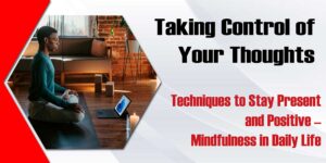 Taking Control Of Your Thoughts Techniques To Stay Present And Positive Mindfulness In Daily Life 300x150