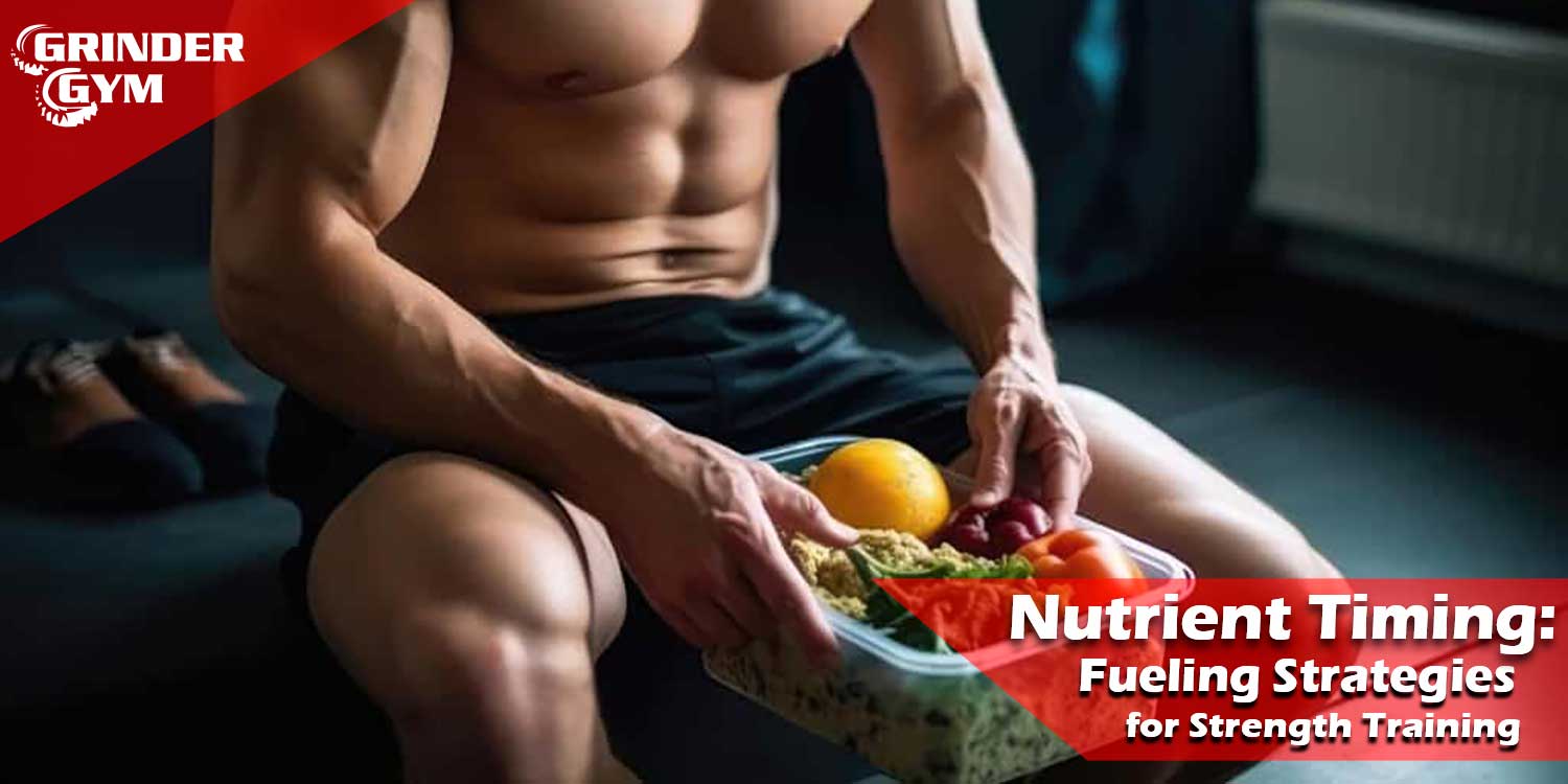 Nutrient Timing: Fueling Strategies for Strength Training