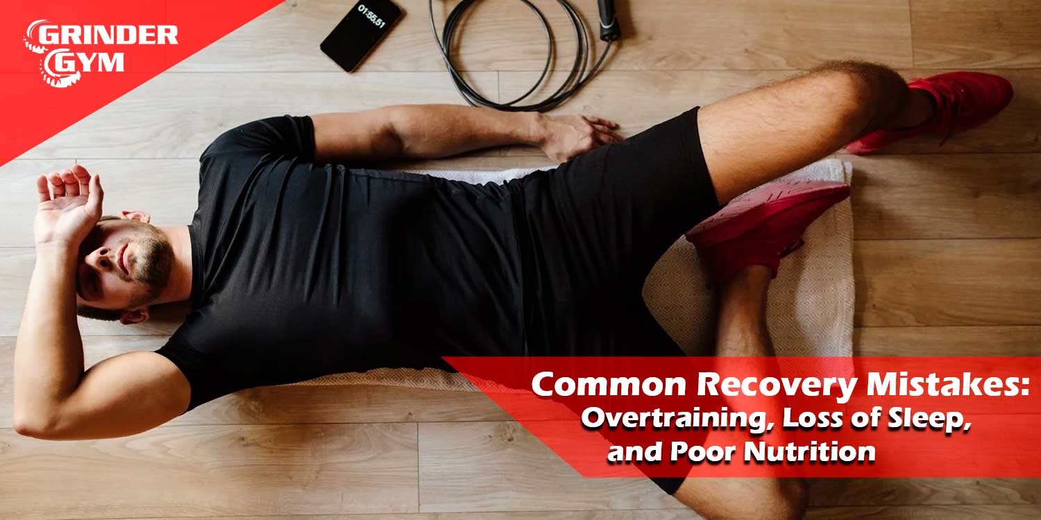 Common Recovery Mistakes: Overtraining, Loss of Sleep, and Poor Nutrition