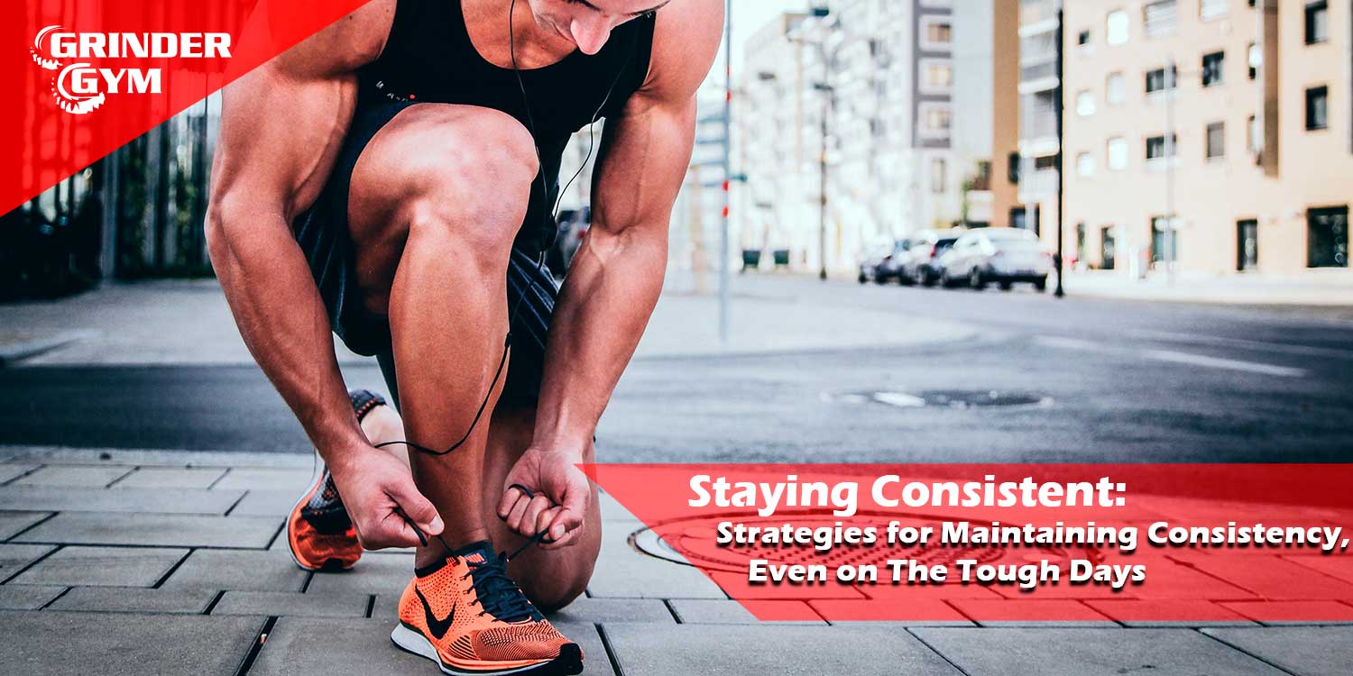 Staying Consistent: Strategies for Maintaining Consistency, Even on The Tough Days
