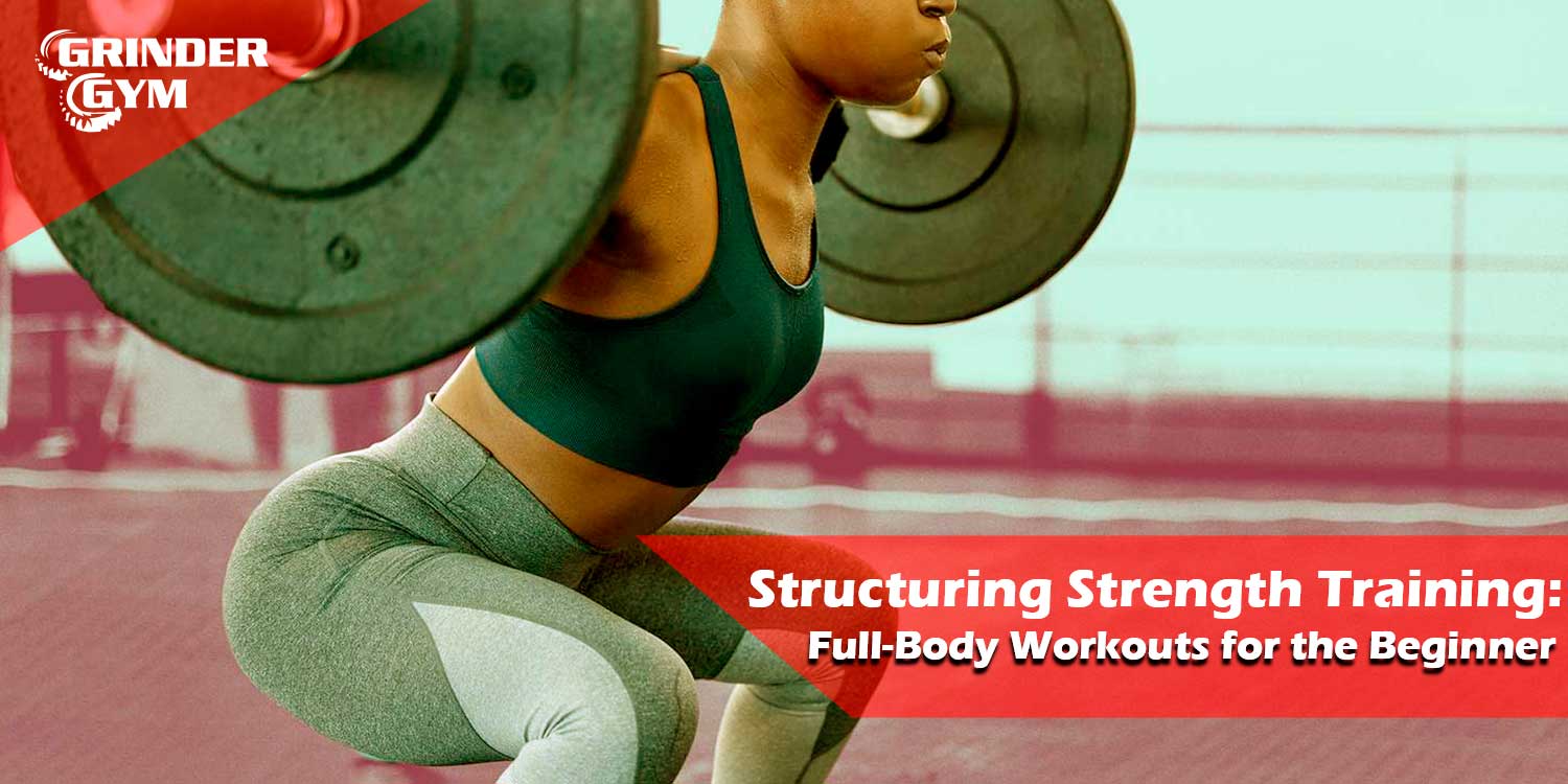 Structuring Strength Training: Full-Body Workouts for the Beginner