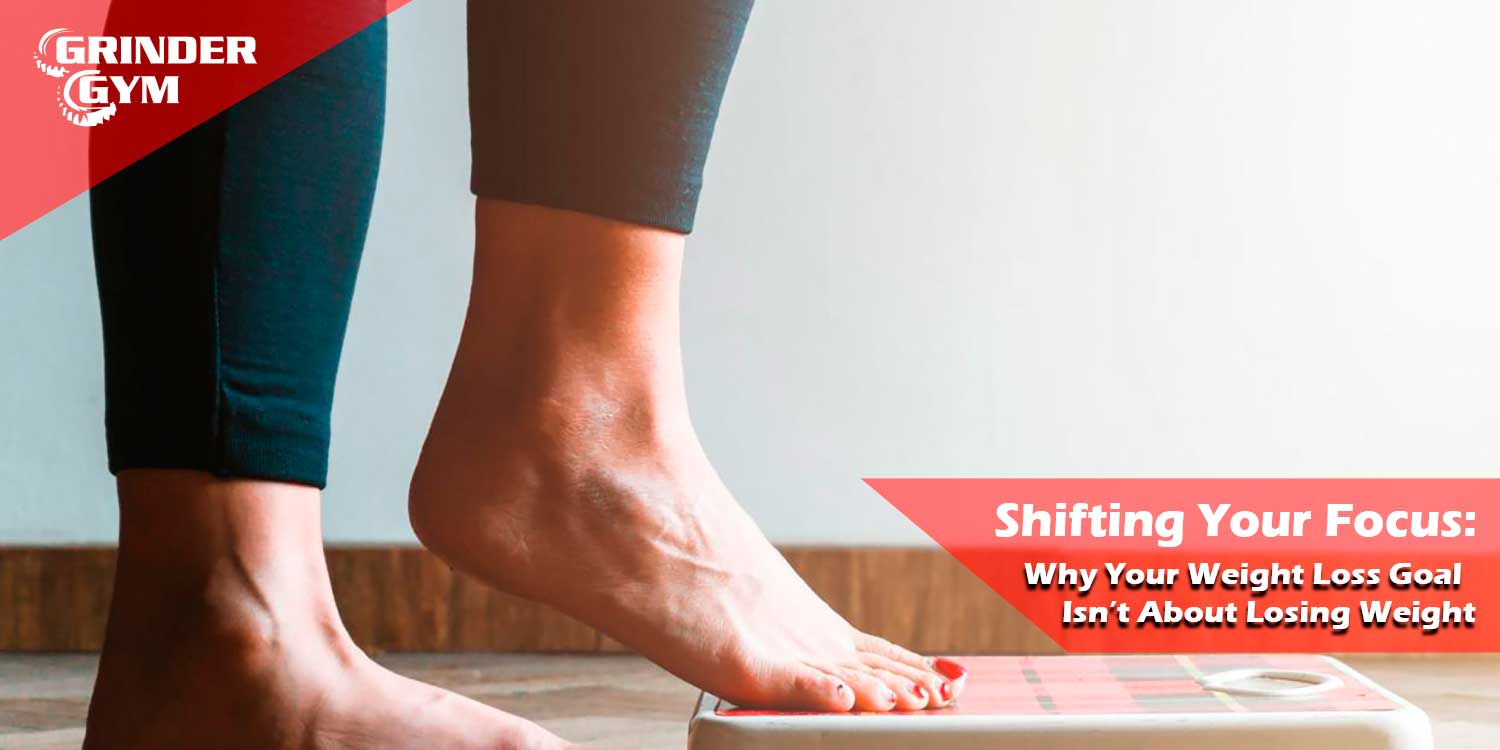Shifting Your Focus: Why Your Weight Loss Goal Isn’t About Losing Weight