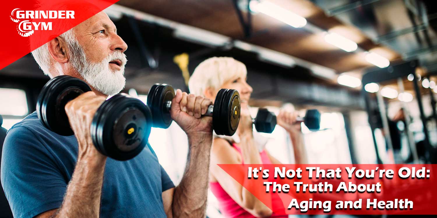 It’s Not That You’re Old: The Truth About Aging and Health